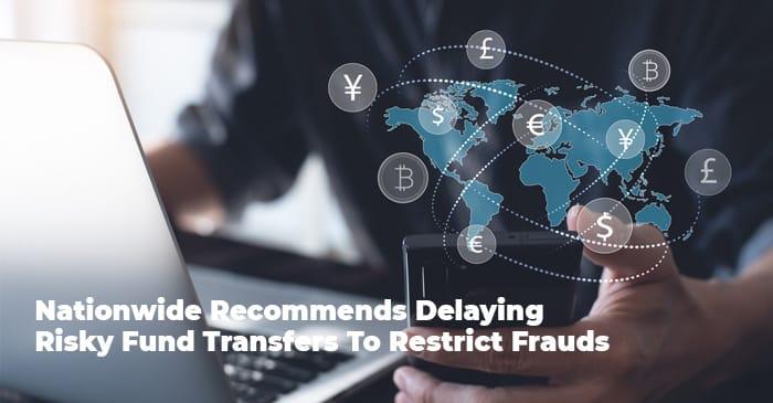 Nationwide Recommends Delaying Risky Fund Transfers To Restrict Frauds
